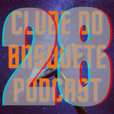 Episódio 28 - Clube do Basquete Podcast