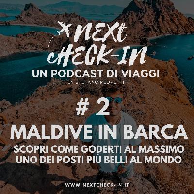 Episode 2: Next Check-in | #2 Il paradiso terrestre: le Maldive in barca