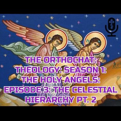 THE ORTHOCHAT: THEOLOGY: SEASON 1: EPISODE 3: THE CELESTIAL HIERARCHY: PART 2