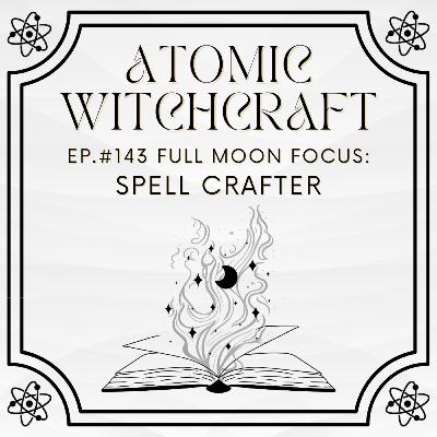 Ep. #143 Full Moon Focus: Spell Crafter