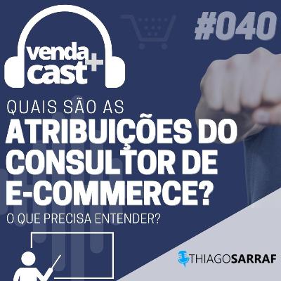 #040 - ATRIBUIÇÕES QUE UM CONSULTOR PRECISA ENTENDER NO E-COMMER