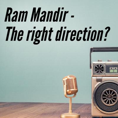 Ram Mandir - The right direction?