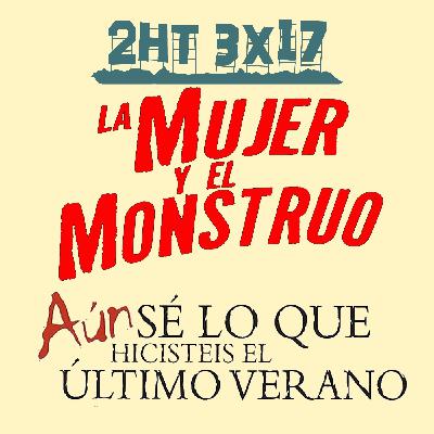 2HT 3x17 - La mujer y el monstruo/Aún sé lo que hicisteis el último verano