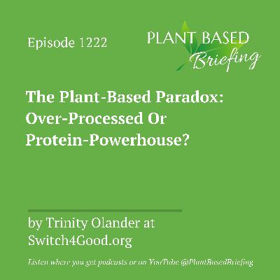 1222: The Plant-Based Paradox: Over-Processed Or Protein-Powerhouse? By Trinity Olander at Switch4Good.org 1222: The Plant-Based Paradox: Over-Processed Or Protein-Powerhouse? By Trinity Olander at Switch4Good.org