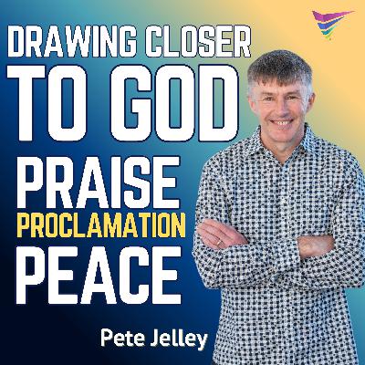 Drawing closer to God - Praise, Proclamation, Peace | Peter Jelley Drawing closer to God - Praise, Proclamation, Peace | Peter Jelley