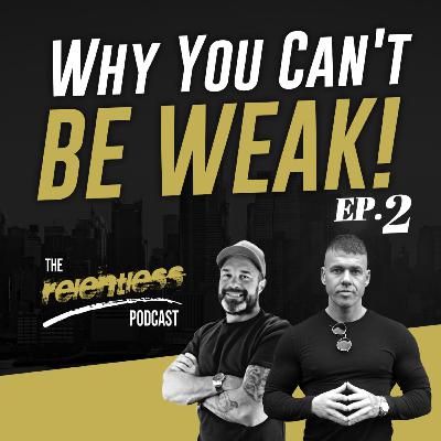 The Relentless Podcast 2022 - Ep #2 Why You Can't Be Weak The Relentless Podcast 2022 - Ep #2 Why You Can't Be Weak
