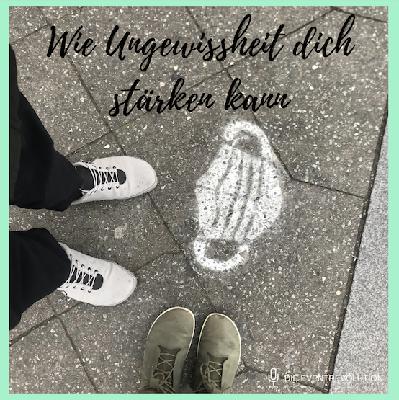 Wie Ungewissheit dich stärken kann