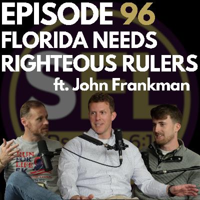 Ep 96: Florida Needs Righteous Rulers ft. John Frankman