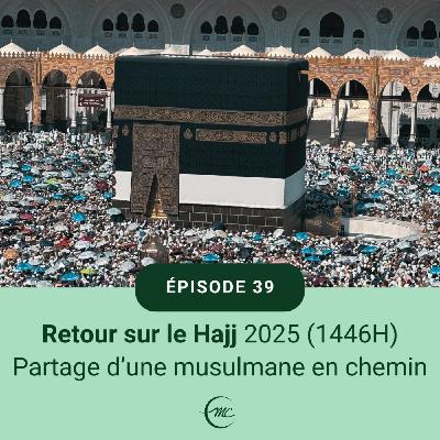 39 - Retour sur le Hajj 2025 (1446H) - Partage d’une musulmane en chemin