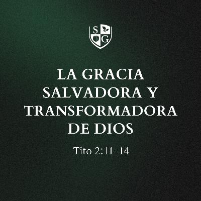 "La gracia salvadora y transformadora de Dios" Tito 2:11-14 | Pr. Eduardo Saladín