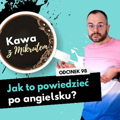 Jak to powiedzieć po angielsku - 15 wyrażeń przyprawiających o ból głowy - Kawa z Mikrutem w wersji audio, odc. 98