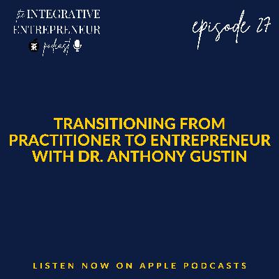 Transitioning from Practitioner to Entrepreneur with Dr. Anthony Gustin Transitioning from Practitioner to Entrepreneur with Dr. Anthony Gustin
