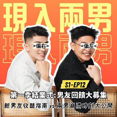 EP12-第一季結業式:男友回饋大募集 - 新男友收聽指南 vs.兩男崩潰時刻大公開