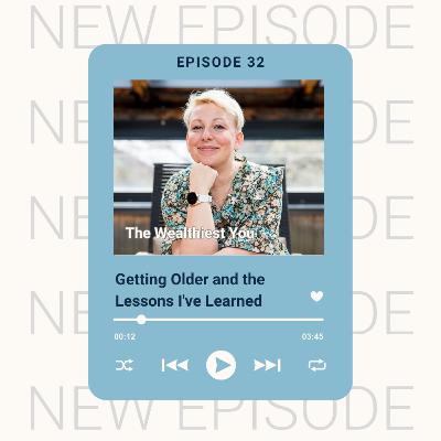 Ep 32 - Getting Older and the Lessons I've Learned