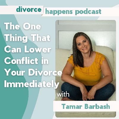 The One Thing That Can Lower Conflict in Your Divorce Immediately with Tamar Barbash