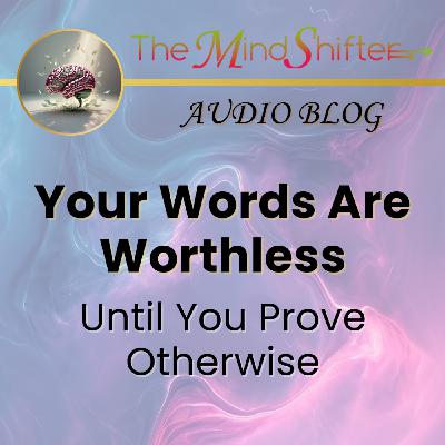Your Words Are Worthless Until You Prove Otherwise