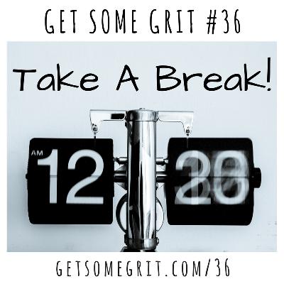"Take a Break!" [Get Some Grit]