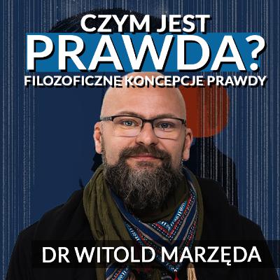 Czym jest prawda? Filozoficzne koncepcje - dr Witold Marzęda