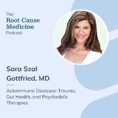 Autoimmune Diseases: Trauma, Gut Health, and Psychedelic Therapies with Dr. Sara Szal Gottfried: Episode Rerun