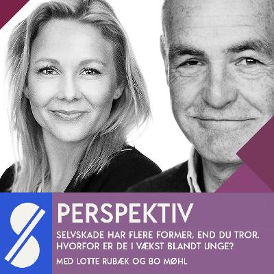 Selvskade har flere former, end du tror. Hvorfor er de i vækst blandt unge?  Med Lotte Rubæk og Bo Møhl