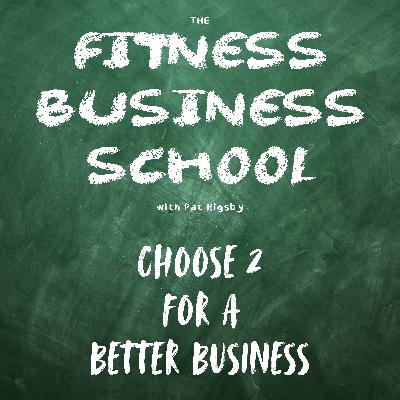 Fitness Business School - 656 - Choose 2 For a Better Business Fitness Business School - 656 - Choose 2 For a Better Business