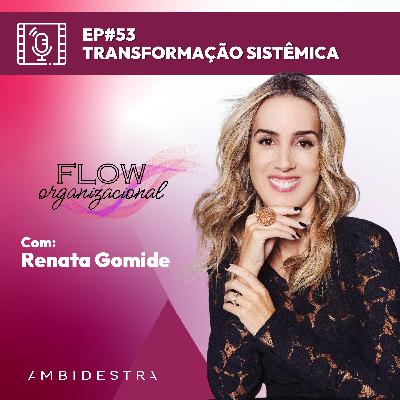 #53 (VIDEO) FLOW ORGANIZACIONAL: Transformação Sistêmica