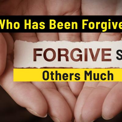 Who Has Been Forgiven Much Forgives Others Much