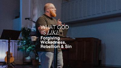 Forgiving Wickedness, Rebellion & Sin