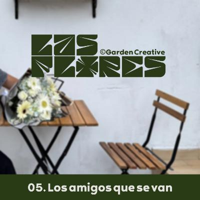 EP. 5 Los amigos que se van — Las Flores
