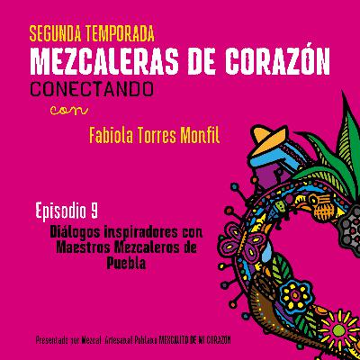 T2E9 "Cuando las mujeres hacen mezcal" (Diálogos inspiradores con la Mtra. Mezcalera Poblana Fabiola Torres)