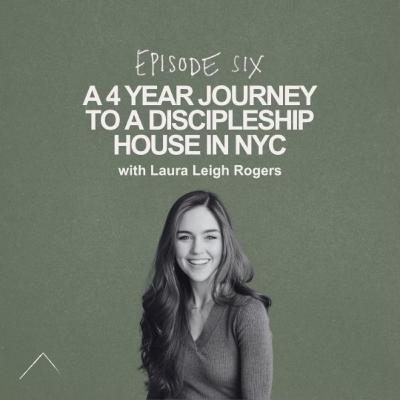 A 4-year Journey to a Discipleship House in NYC - w/ Laura Leigh Rogers A 4-year Journey to a Discipleship House in NYC - w/ Laura Leigh Rogers