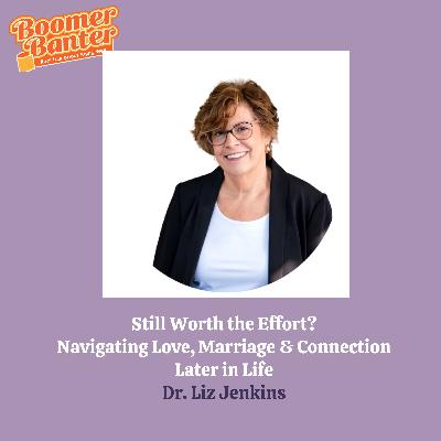 Still Worth the Effort? Navigating Love, Marriage and Connection Later in Life Still Worth the Effort? Navigating Love, Marriage and Connection Later in Life