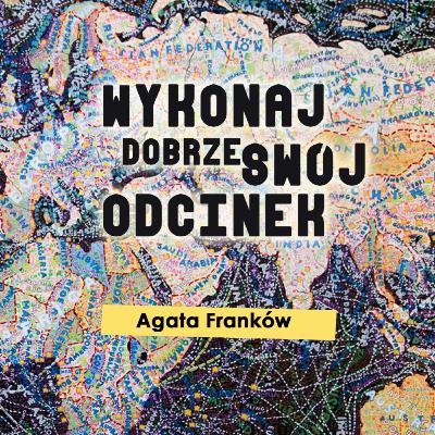 Wykonaj dobrze swój odcinek - Agata Franków Wykonaj dobrze swój odcinek - Agata Franków