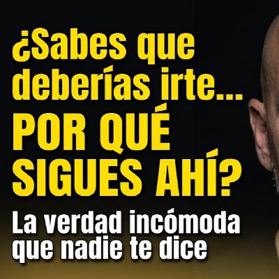 POR QUÉ SIGUES EN UNA RELACIÓN QUE TE DESTRUYE (aunque sabes que deberías irte)