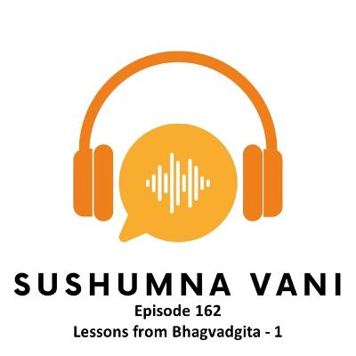 Episode 162 - Lessons from Bhagvadgita -1 Episode 162 - Lessons from Bhagvadgita -1