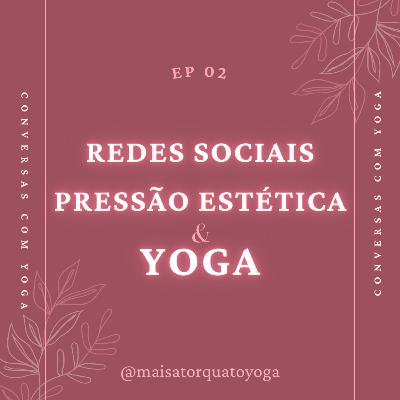 Conversas com Yoga EP 02 - REDES SOCIAIS, PRESSÃO ESTÉTICA & YOGA