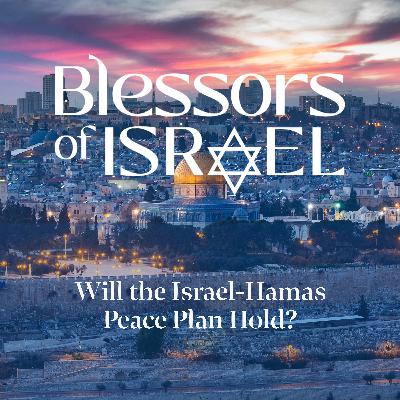 Blessors of Israel Podcast Episode 105: Will the Israel-Hamas Peace Plan Hold?