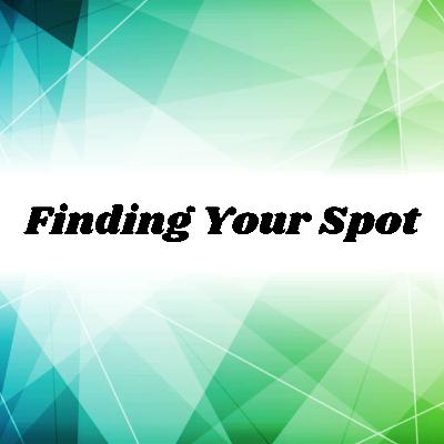 Finding Your Spot Finding Your Spot