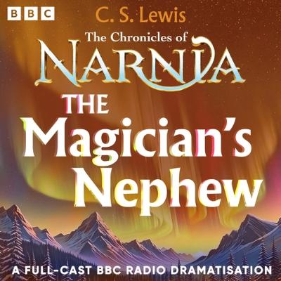 C.S. Lewis' The Chronicles of Narnia: The Magician's Nephew