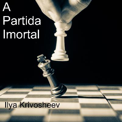 Ilya Krivosheev. A Partida Imortal