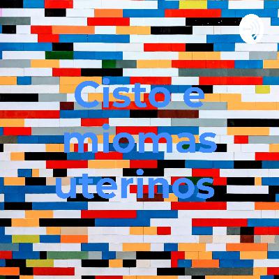 Cistos e miomas uterinos