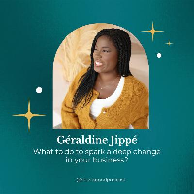 Episode 20 | What to do to spark a deep change in your business? - Géraldine Jippé Episode 20 | What to do to spark a deep change in your business? - Géraldine Jippé