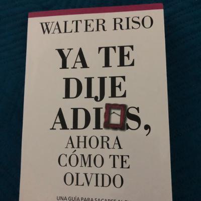 Ya te dije adiós ahora cómo te olvido. Una guía para sacarse al ex de la cabeza y el corazón. Walrtr