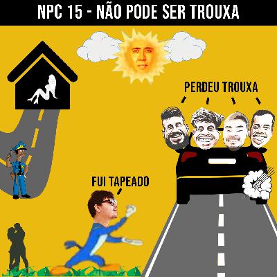 NPC 15 - Não pode ser trouxa NPC 15 - Não pode ser trouxa