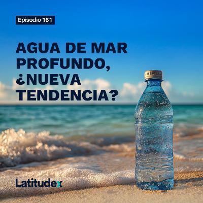 Podcast 161 - AGUA DE MAR PROFUNDO, ¿NUEVA TENDENCIA?