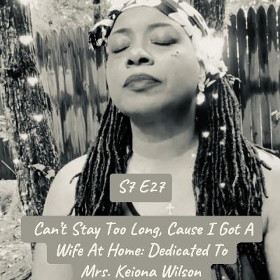 S7 E27 Can’t Stay Too Long, Cause I Got A Wife At Home: Dedicated To Keiona Wilson