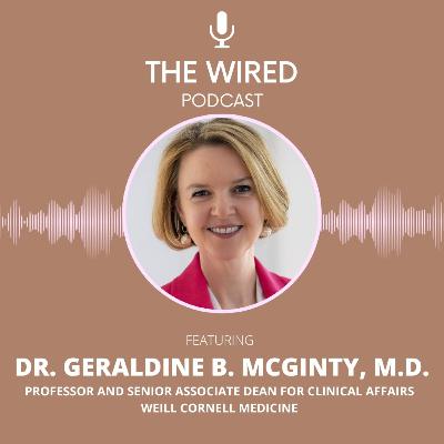 The WIRED Podcast: Dr. Geraldine B. McGinty, M.D. The WIRED Podcast: Dr. Geraldine B. McGinty, M.D.