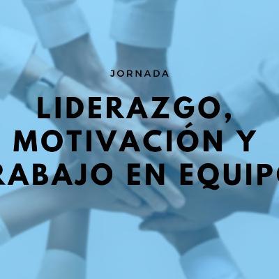 liderazgo, motivación y trabajo en equipo.