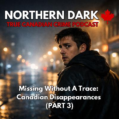 ND EP: 36 - Missing Without A Trace: Canadian Disappearances (PART 3)