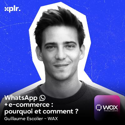 E-commerce : faire de WhatsApp un levier de croissance - avec Guillaume Escolier, co-founder de WAX